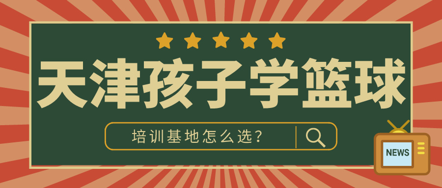 2024年天津孩子学篮球的地方怎么选？|BBIN宝盈集团体育专业培训